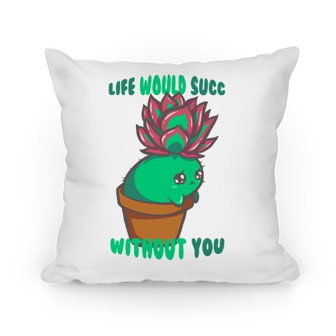 Life Would Succ Without You Pillow
