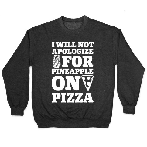 I Will Not Apologize For Pineapple On Pizza Pullover