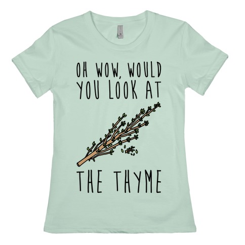 Tanzania Vælge Lav en snemand Oh Wow Would You Look At The Thyme T-Shirts | LookHUMAN