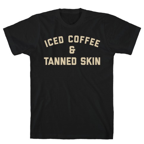 Iced Coffee And Tanned Skin T-Shirt