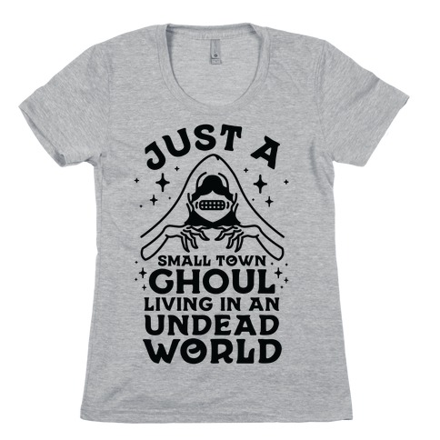 Just a Small Town Ghoul Living in an Undead World Womens T-Shirt