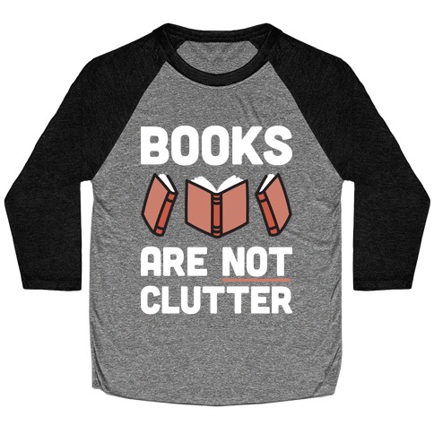Books Are Not Clutter Baseball Tee