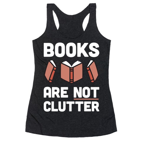 Books Are Not Clutter Racerback Tank Top