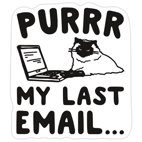 https://images.lookhuman.com/render/standard/8HYGWiz9iplF0fjsRH66mpvp7tgv93OX/diecut-whi-lg-t-purrr-my-last-email-cat-parody.jpg