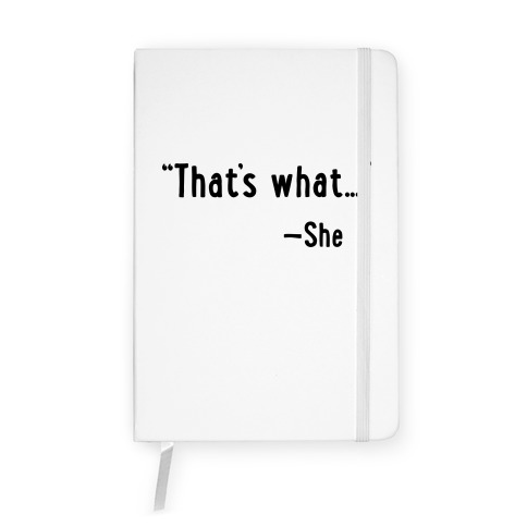 "That's What..." (She Said) Notebook