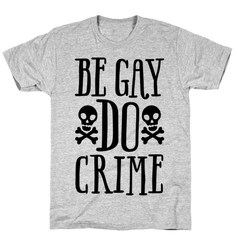Be Gay Do Crime  T-Shirt