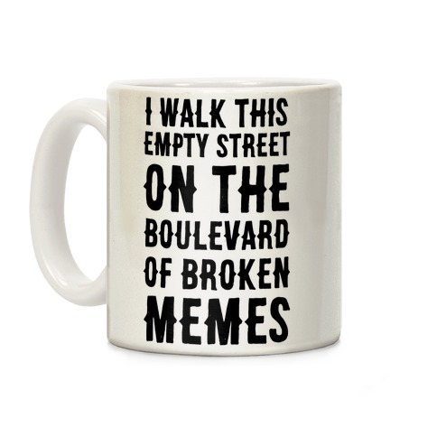 I Walk This Empty Street On the Boulevard of Broken Memes Coffee Mug