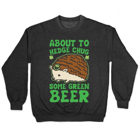 About To Hedge Chug Some Green Beer Hedgehog St. Patrick's Day Parody White Print Pullover