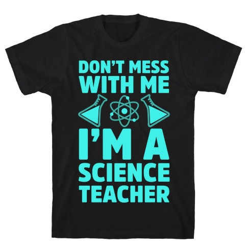 Don't Mess With Me I'm A Science Teacher T-Shirt
