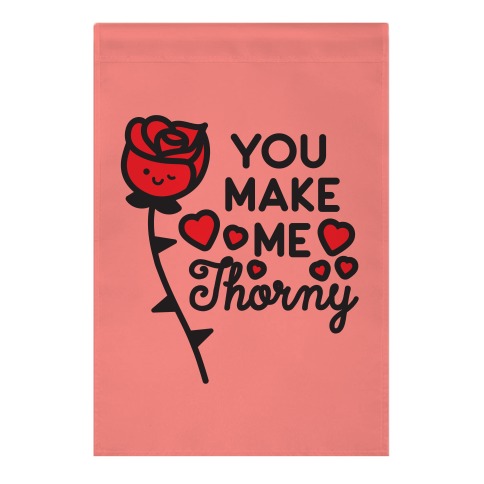 You Make Me Thorny Rose Garden Flag