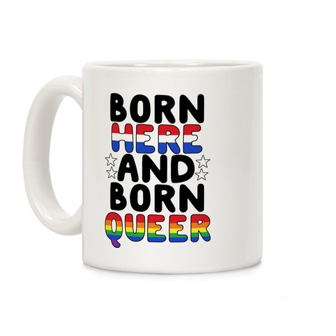 Born Here and Born Queer Coffee Mug