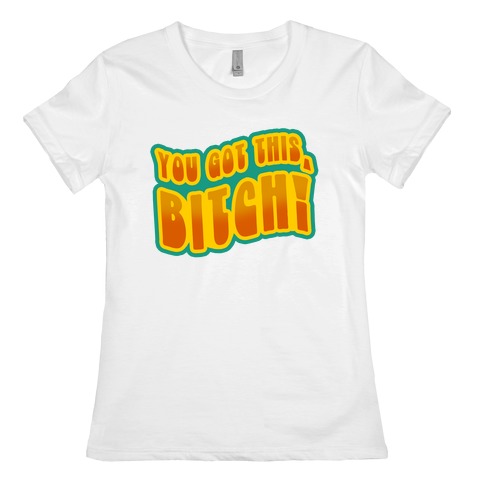 You Got This, Bitch! (Orange) Womens T-Shirt