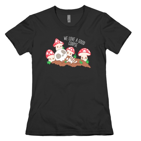 We Love a Good Corpse Mushrooms Womens T-Shirt