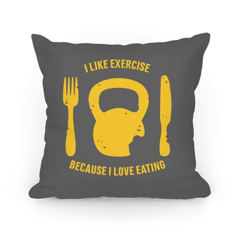 I Like Exercise Because I Love Eating Pillow