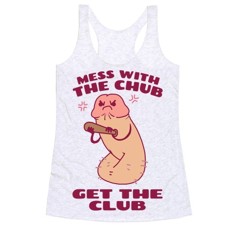 Mess With The Chub, Get The Club Penis Racerback Tank Top