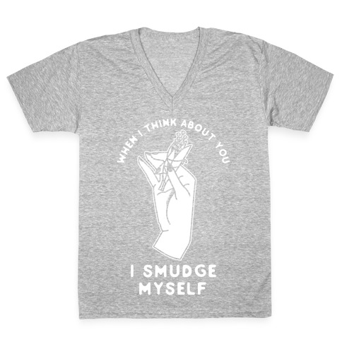 When I Think About You I Smudge Myself V-Neck Tee Shirt