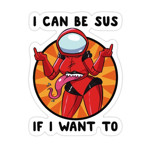I Can Be Sus If I Want To Die Cut Sticker