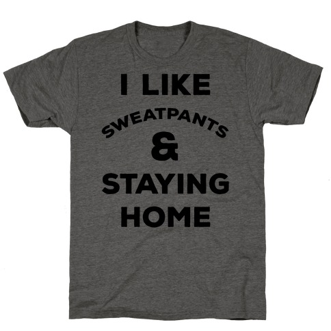 I Like Sweatpants and Staying Home T-Shirt
