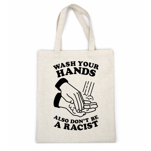 Wash Your Hands, Also Don't Be A Racist  Casual Tote