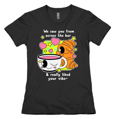 We Saw You From Across the Bar Coffee & Croissant Womens T-Shirt