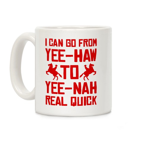 I Can Go From Yee-Haw To Yee-Nah Real Quick Coffee Mug