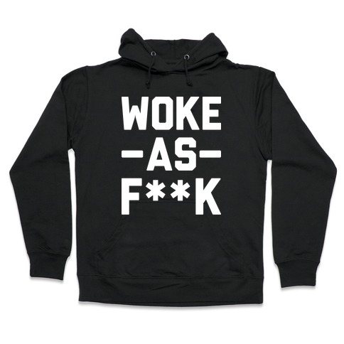 Woke As F**k Hooded Sweatshirt
