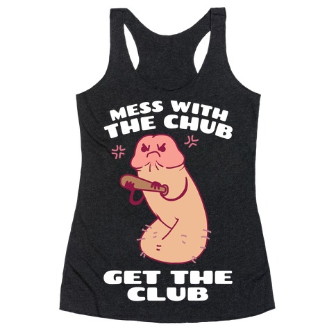 Mess With The Chub, Get The Club Penis Racerback Tank Top