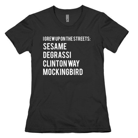 I Grew Up On The Streets: Sesame Degrassi Clinton Way Mockingbird Womens T-Shirt
