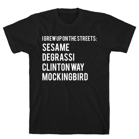 I Grew Up On The Streets: Sesame Degrassi Clinton Way Mockingbird T-Shirt