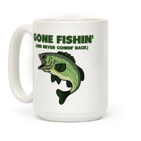 Gone Fishin' (And Never Comin' Back) Coffee Mug