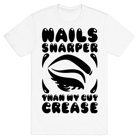 Nails Sharper Than My Cut Crease T-Shirt