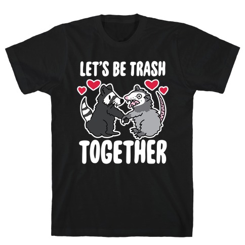 Let's Be Trash Together T-Shirt
