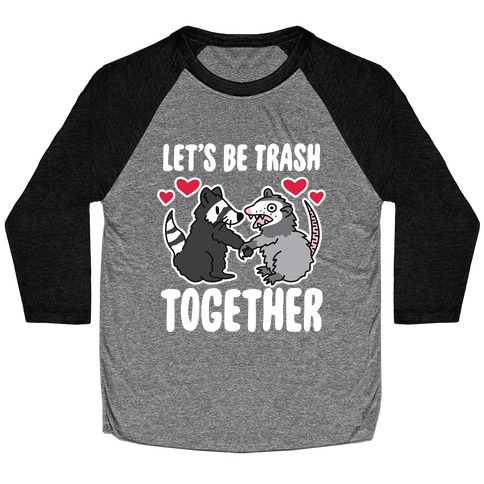 Let's Be Trash Together Baseball Tee