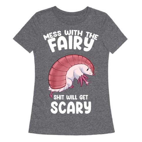 Mess With The Fairy Shit Will Get Scary Womens T-Shirt