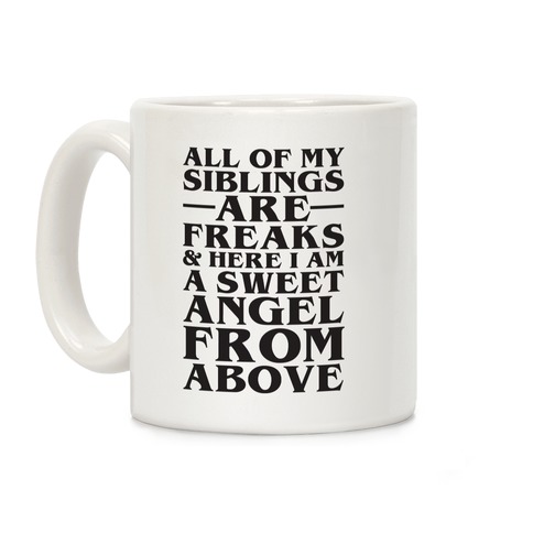 All Of My Siblings are Freaks and Here I am a Sweet Angel From Above Coffee Mug