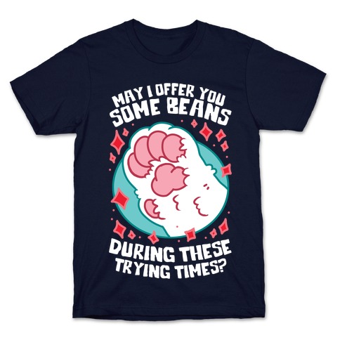 May I Offer You Some Beans During These Trying Times? T-Shirt