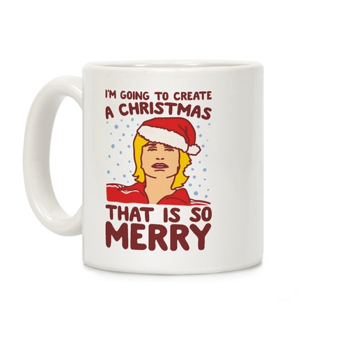 I'm Going To Create A Christmas That Is So Merry Parody Coffee Mug