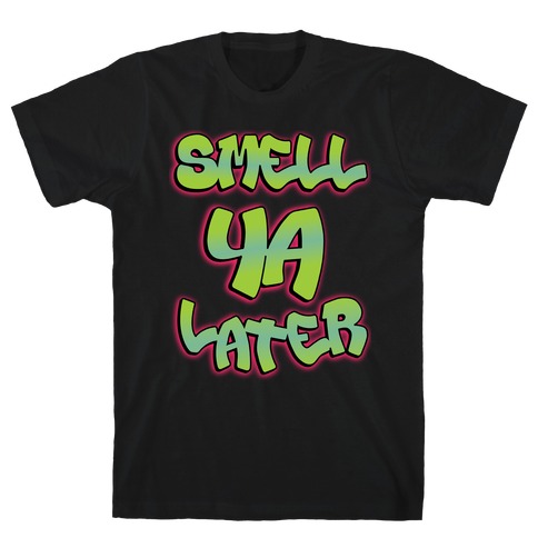 Smell ya later T-Shirts | LookHUMAN