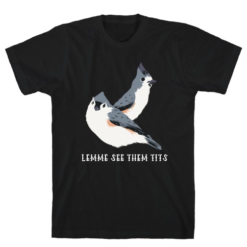 Lemme See Them Tits  T-Shirt