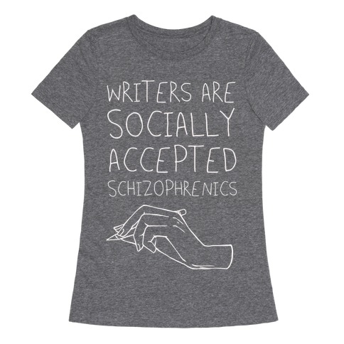 Writers Are Socially Accepted Schizophrenics Womens T-Shirt