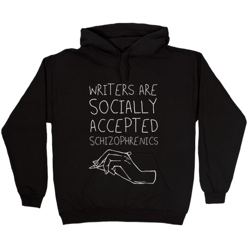 Writers Are Socially Accepted Schizophrenics Hooded Sweatshirt