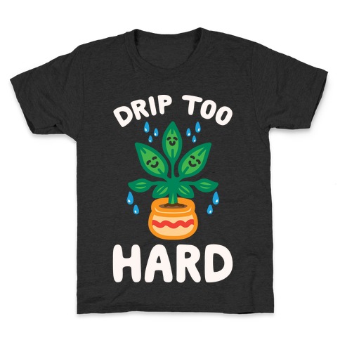 Drip Too Hard (Plant Parody) White Print Kids T-Shirt