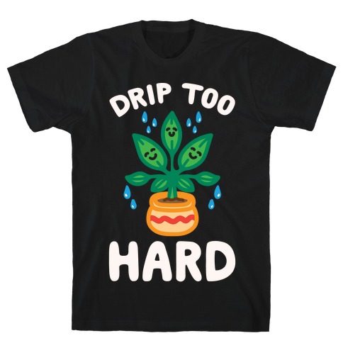 Drip Too Hard (Plant Parody) White Print T-Shirt