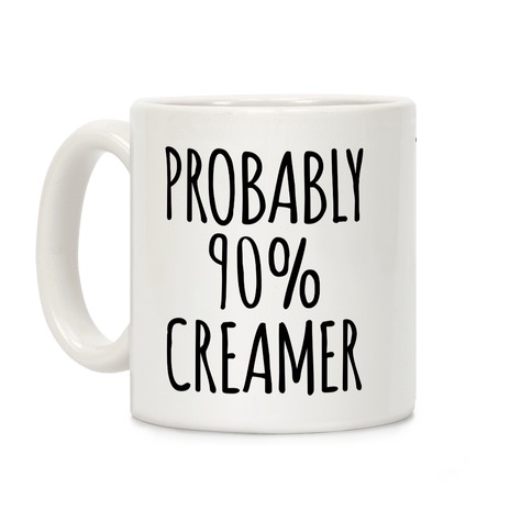 Probably 90% Creamer Coffee Mug