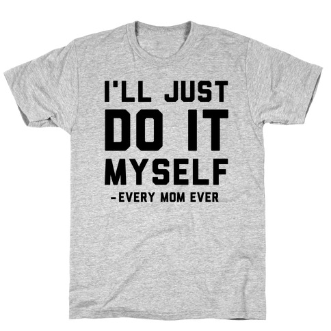 I'll Just Do It Myself T-Shirt