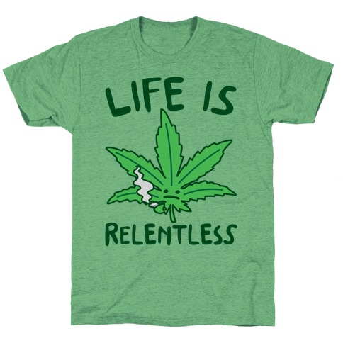 Life Is Relentless Pot Leaf T-Shirt