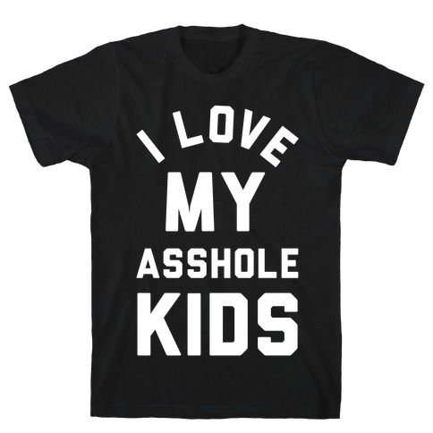 I Love My Asshole Kids T-Shirt
