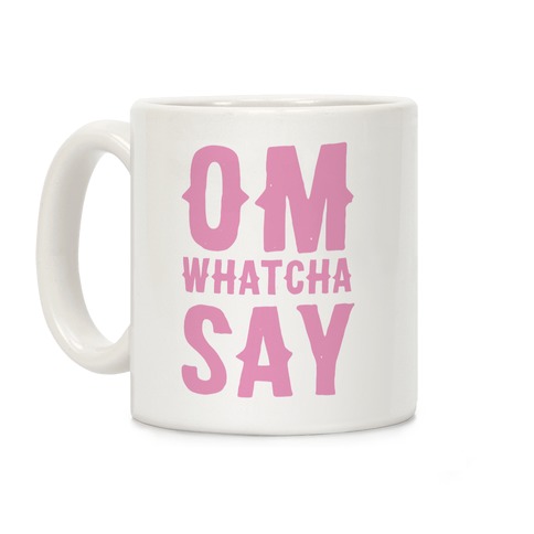 Om Whatcha Say Coffee Mug