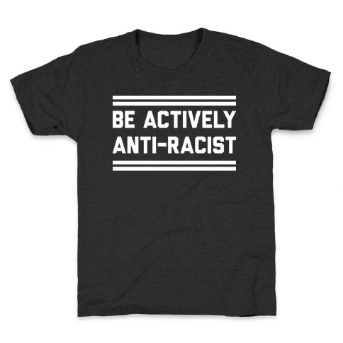 Be Actively Anti-Racist Kids T-Shirt