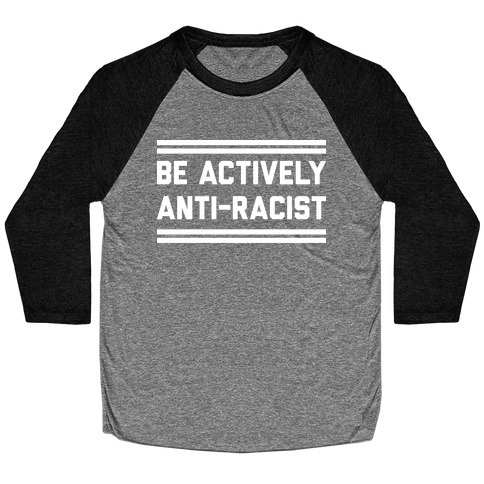 Be Actively Anti-Racist Baseball Tee